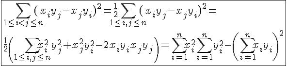 4$\fbox{\Bigsum_{1\le i<j\le n}(x_iy_j-x_jy_i)^2=\frac{1}{2}\Bigsum_{1\le i,j\le n}(x_iy_j-x_jy_i)^2= \\ \frac{1}{2}\left(\Bigsum_{1\le i,j\le n}x_i^2y_j^2+x_j^2y_i^2-2x_iy_ix_jy_j\right)=\Bigsum_{i=1}^{n}x_i^2\Bigsum_{i=1}^{n}y_i^2-\left(\Bigsum_{i=1}^{n}x_iy_i\right)^2}
